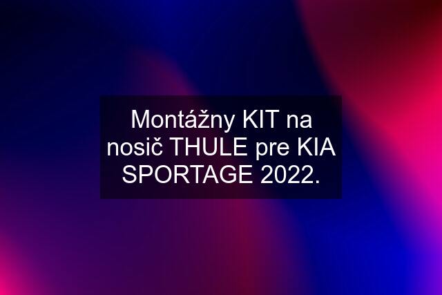 Montážny KIT na nosič THULE pre KIA SPORTAGE 2022.