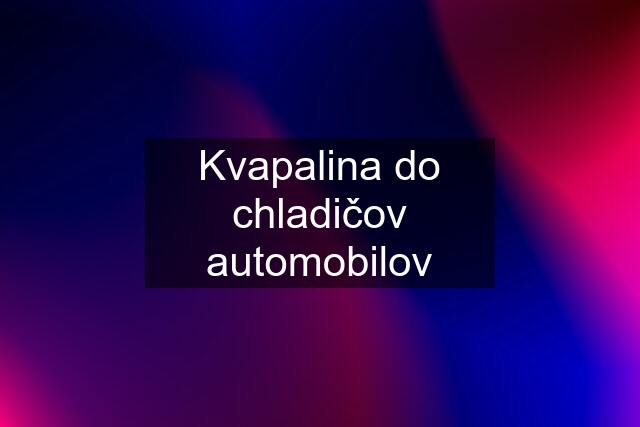 Kvapalina do chladičov automobilov