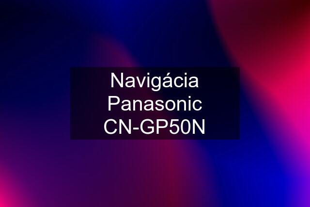 Navigácia Panasonic CN-GP50N