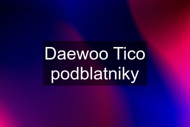 Daewoo Tico podblatniky