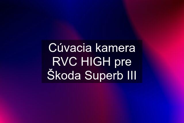 Cúvacia kamera RVC HIGH pre Škoda Superb III