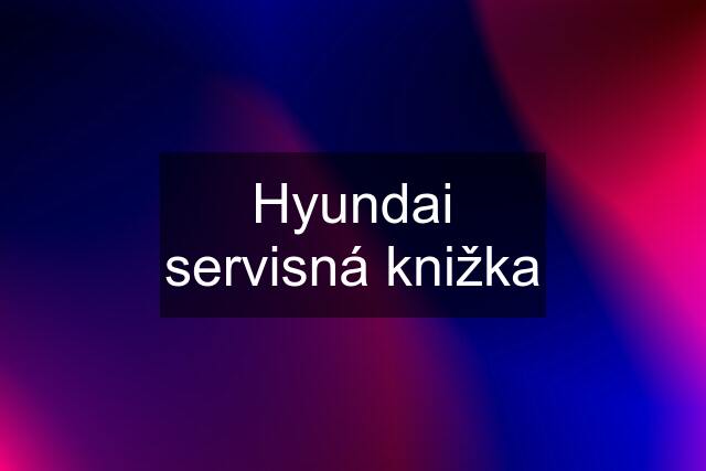 Hyundai servisná knižka