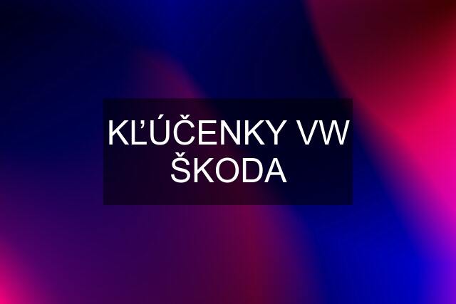 KĽÚČENKY VW ŠKODA