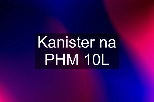 Kanister na PHM 10L