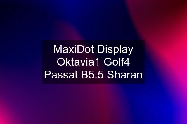 MaxiDot Display Oktavia1 Golf4 Passat B5.5 Sharan