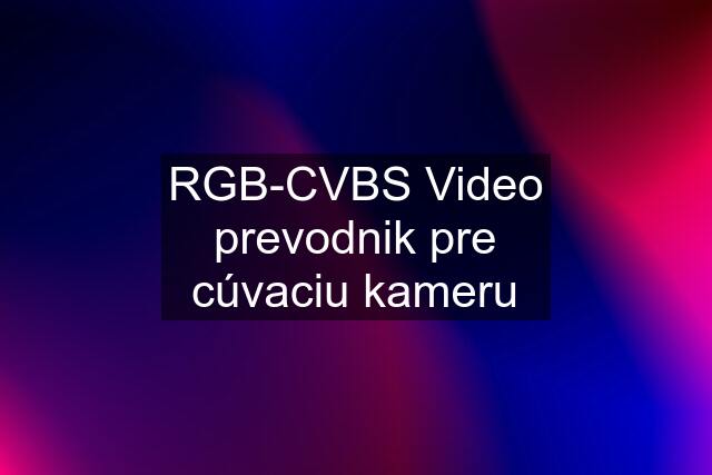 RGB-CVBS Video prevodnik pre cúvaciu kameru