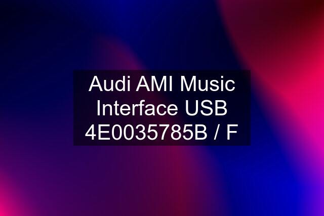 Audi AMI Music Interface USB 4E0035785B / F