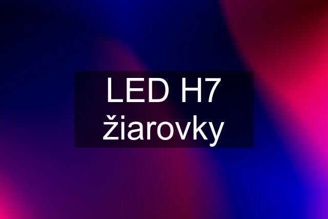 LED H7 žiarovky