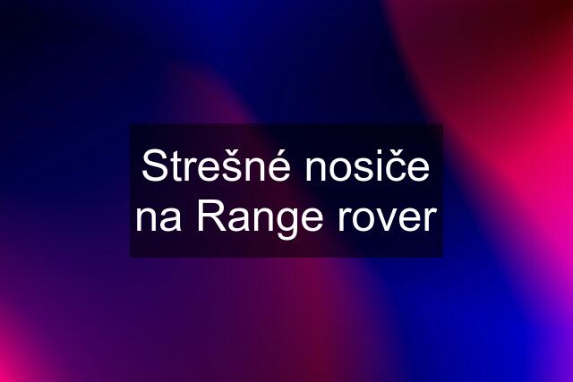 Strešné nosiče na Range rover