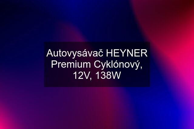 Autovysávač HEYNER Premium Cyklónový, 12V, 138W