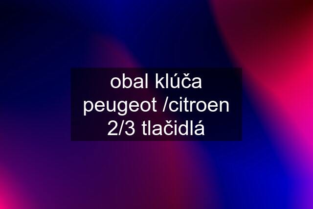 obal klúča peugeot /citroen 2/3 tlačidlá