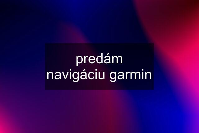 predám navigáciu garmin