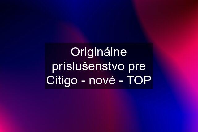 Originálne príslušenstvo pre Citigo - nové - TOP