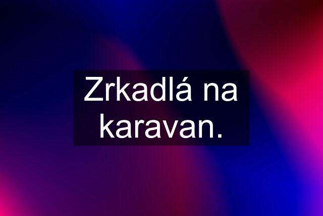 Zrkadlá na karavan.