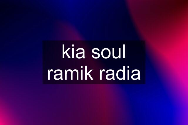 kia soul ramik radia