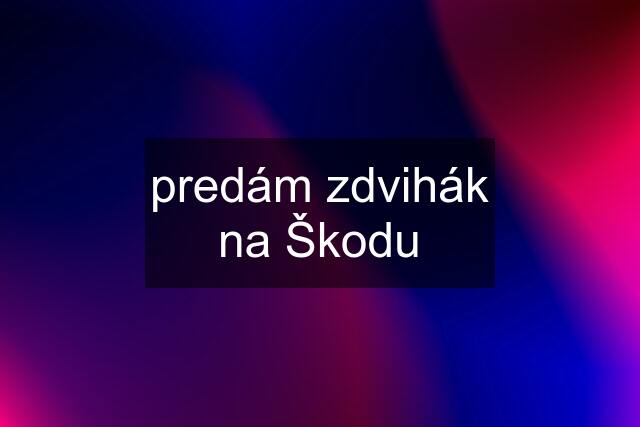 predám zdvihák na Škodu