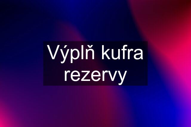 Výplň kufra rezervy