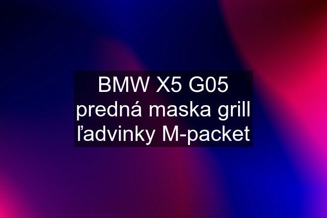 BMW X5 G05 predná maska grill ľadvinky M-packet