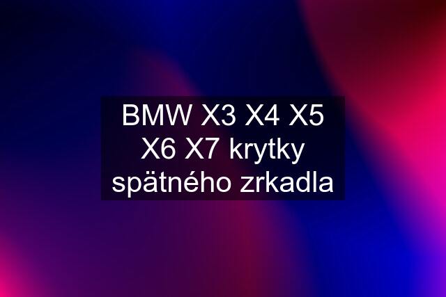 BMW X3 X4 X5 X6 X7 krytky spätného zrkadla