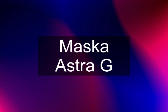 Maska Astra G