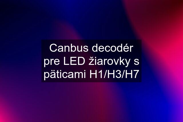 Canbus decodér pre LED žiarovky s päticami H1/H3/H7