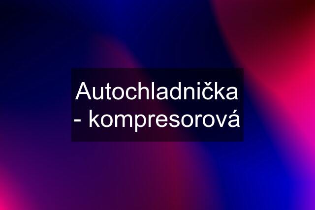 Autochladnička - kompresorová