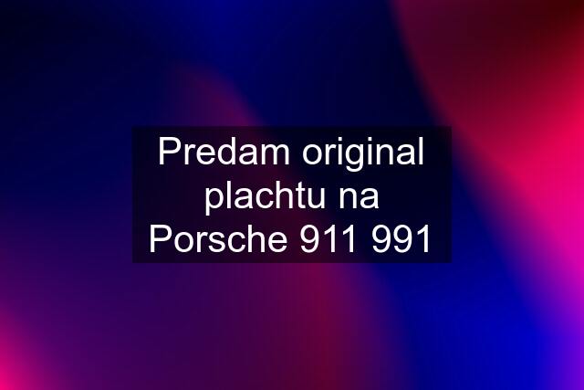 Predam original plachtu na Porsche 911 991