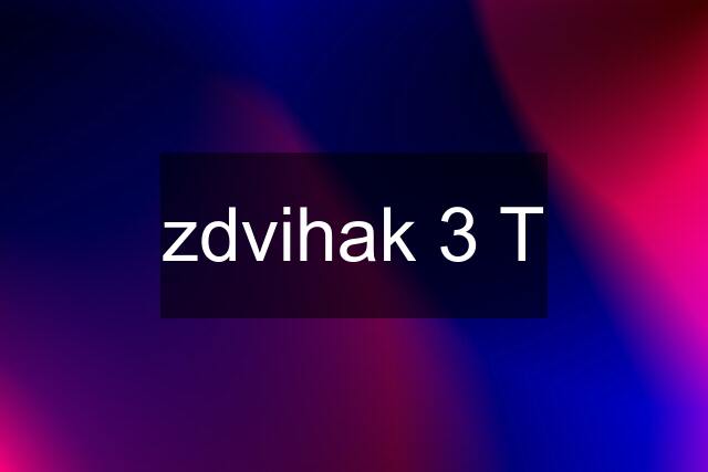 zdvihak 3 T