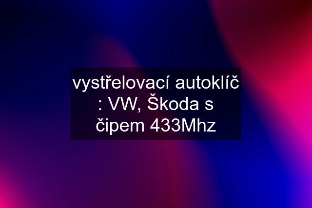 vystřelovací autoklíč : VW, Škoda s čipem 433Mhz