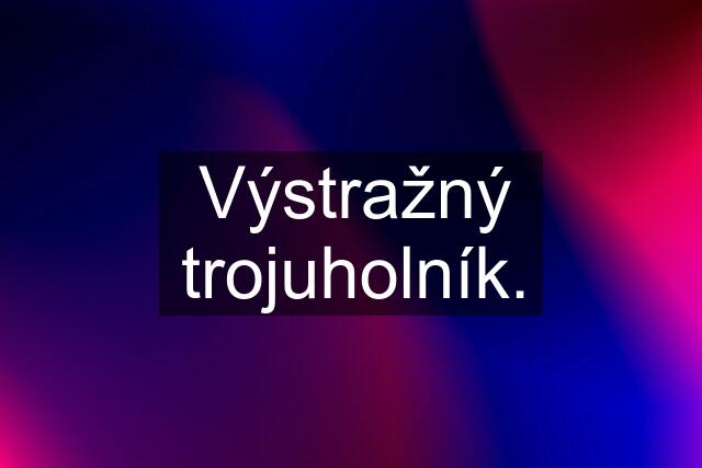 Výstražný trojuholník.