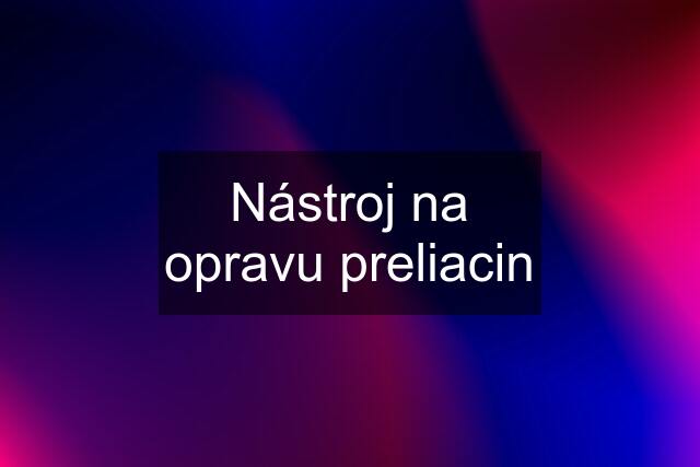 Nástroj na opravu preliacin