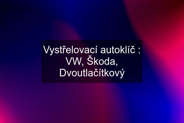 Vystřelovací autoklíč : VW, Škoda, Dvoutlačítkový