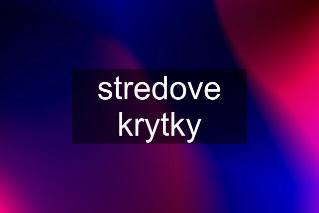 stredove krytky