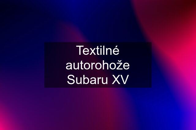 Textilné autorohože Subaru XV