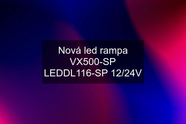 Nová led rampa VX500-SP LEDDL116-SP 12/24V