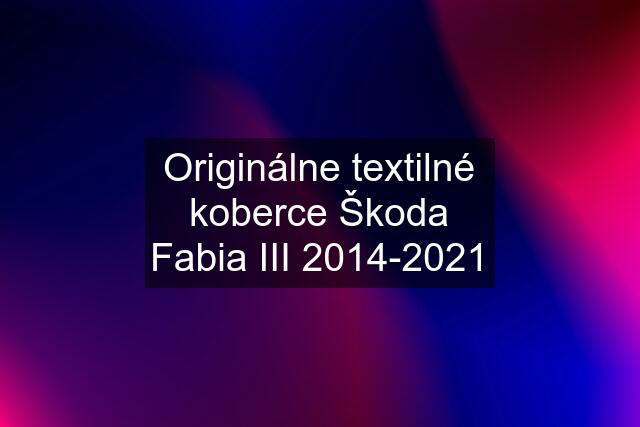 Originálne textilné koberce Škoda Fabia III 2014-2021