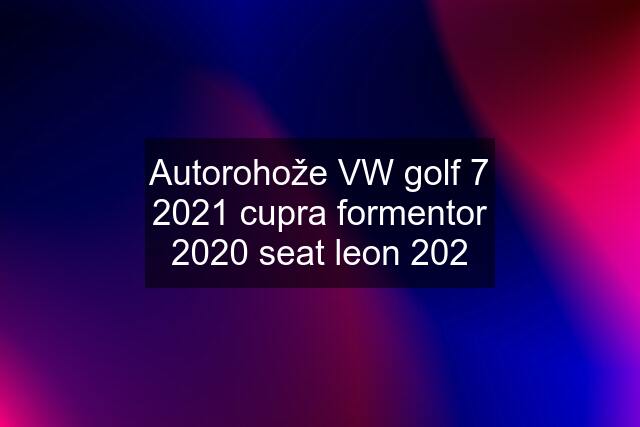 Autorohože VW golf 7 2021 cupra formentor 2020 seat leon 202