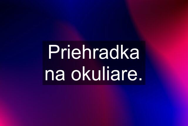 Priehradka na okuliare.