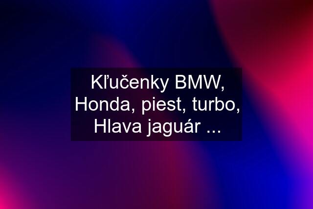 Kľučenky BMW, Honda, piest, turbo, Hlava jaguár ...