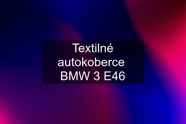 Textilné autokoberce  BMW 3 E46