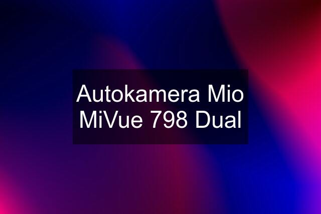 Autokamera Mio MiVue 798 Dual