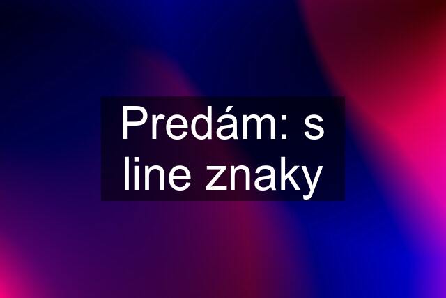 Predám: s line znaky