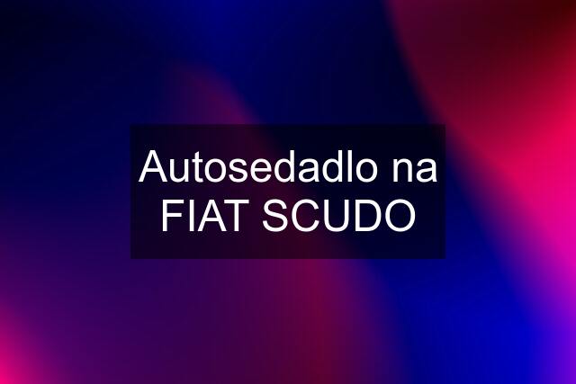 Autosedadlo na FIAT SCUDO