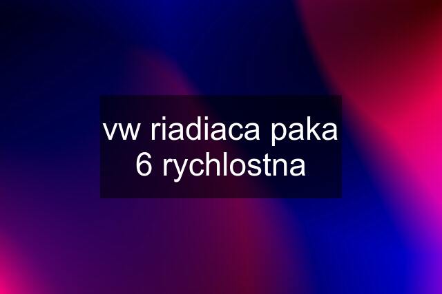 vw riadiaca paka 6 rychlostna