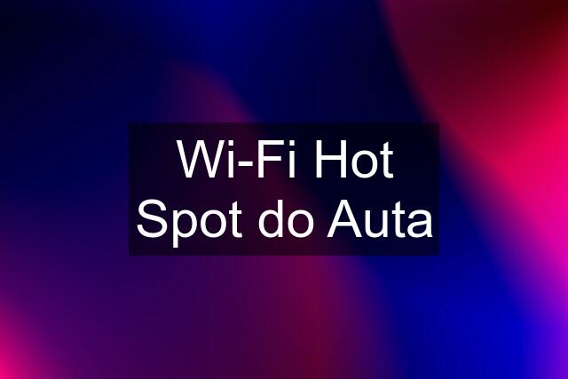 Wi-Fi Hot Spot do Auta