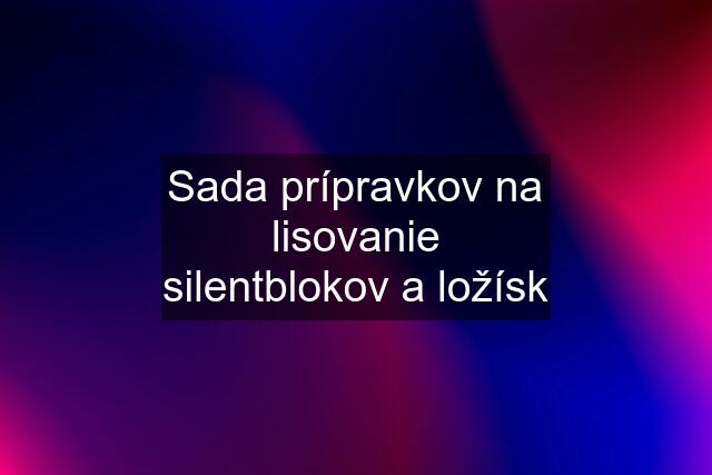 Sada prípravkov na lisovanie silentblokov a ložísk