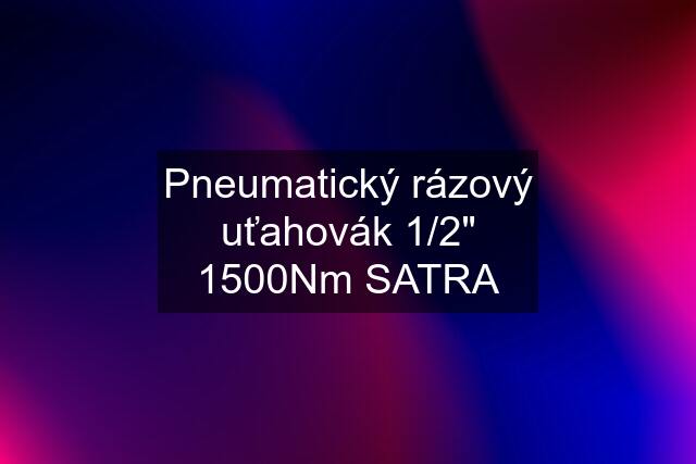 Pneumatický rázový uťahovák 1/2" 1500Nm SATRA