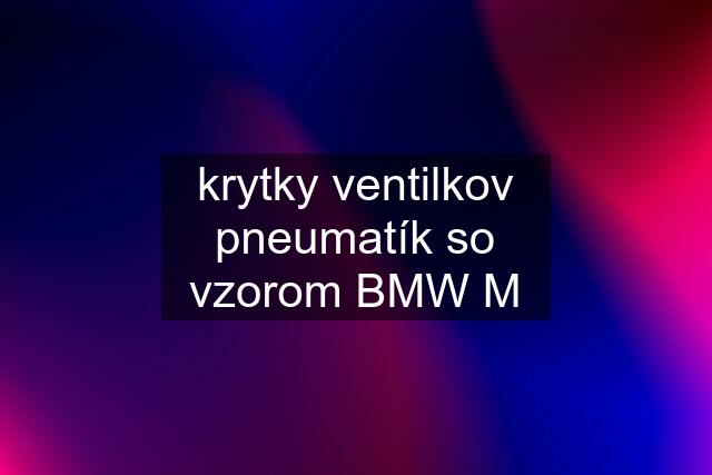 krytky ventilkov pneumatík so vzorom BMW M