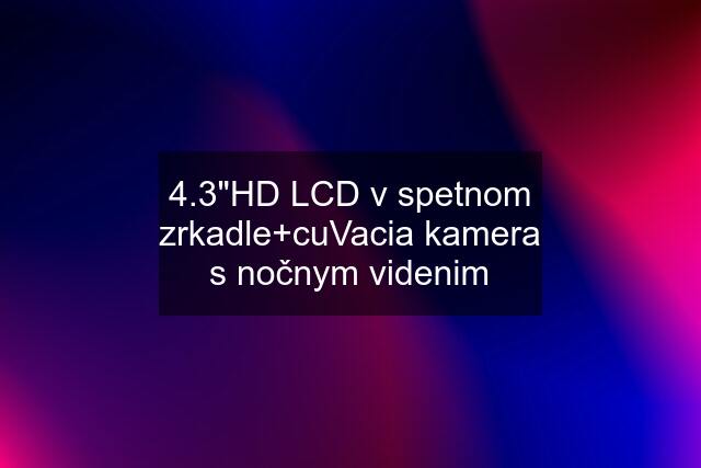 4.3"HD LCD v spetnom zrkadle+cuVacia kamera s nočnym videnim