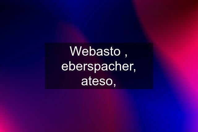 Webasto , eberspacher, ateso,